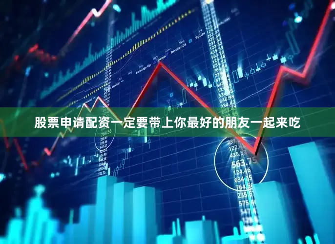 股票申请配资一定要带上你最好的朋友一起来吃