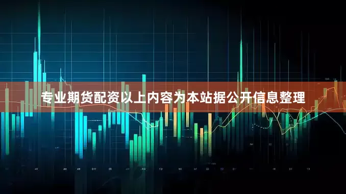 专业期货配资以上内容为本站据公开信息整理