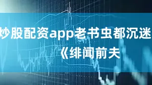 炒股配资app老书虫都沉迷        《绯闻前夫