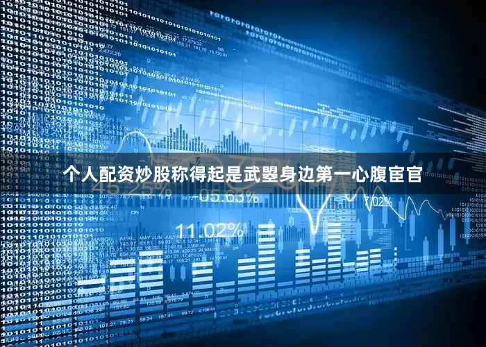 个人配资炒股称得起是武曌身边第一心腹宦官