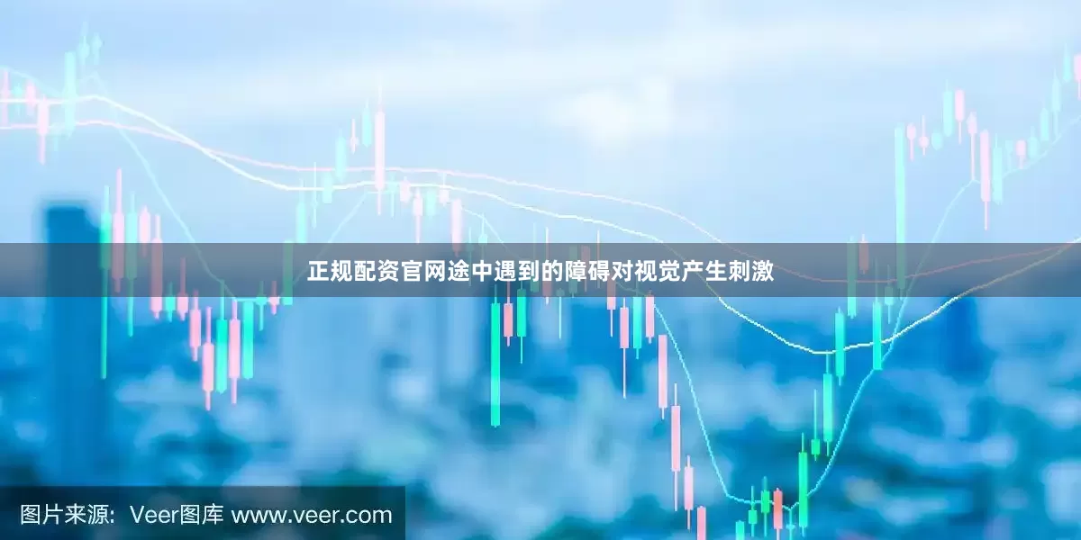 正规配资官网途中遇到的障碍对视觉产生刺激