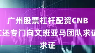 广州股票杠杆配资CNBC还专门向文班亚马团队求证