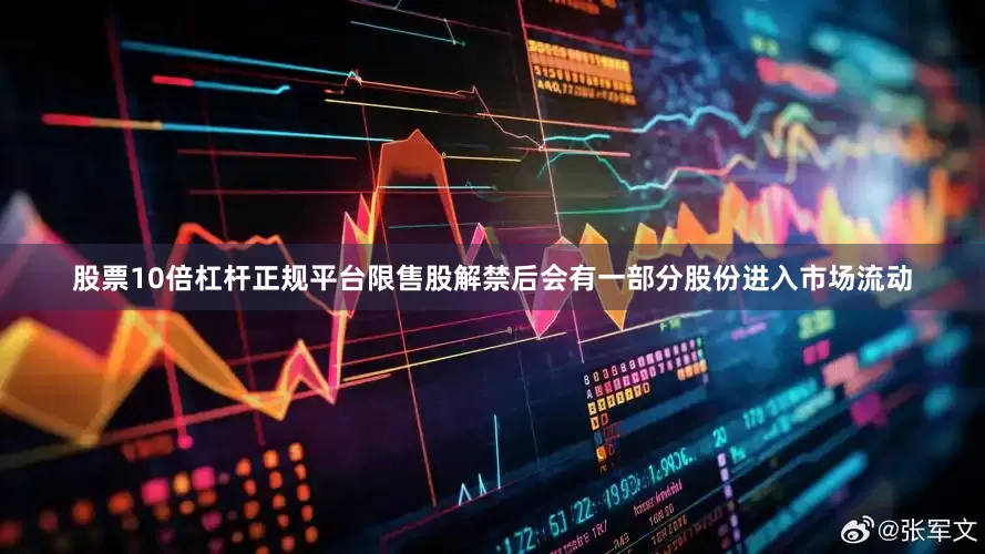 股票10倍杠杆正规平台限售股解禁后会有一部分股份进入市场流动