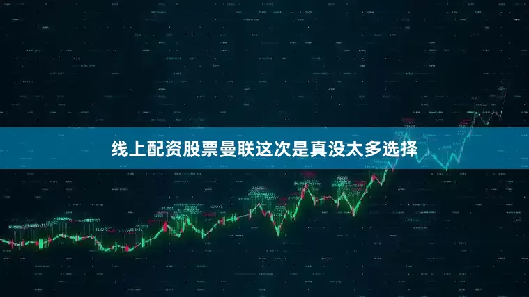 线上配资股票曼联这次是真没太多选择