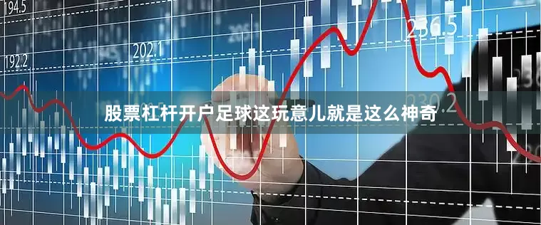 股票杠杆开户足球这玩意儿就是这么神奇
