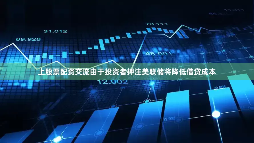 上股票配资交流　　由于投资者押注美联储将降低借贷成本