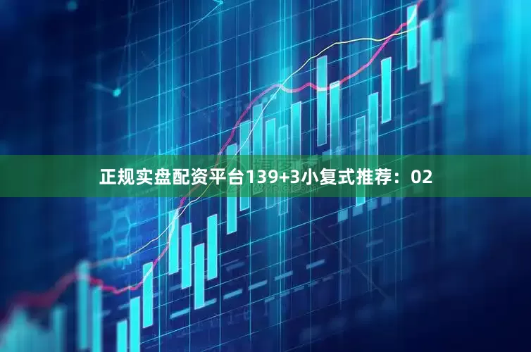 正规实盘配资平台13　　9+3小复式推荐：　　02